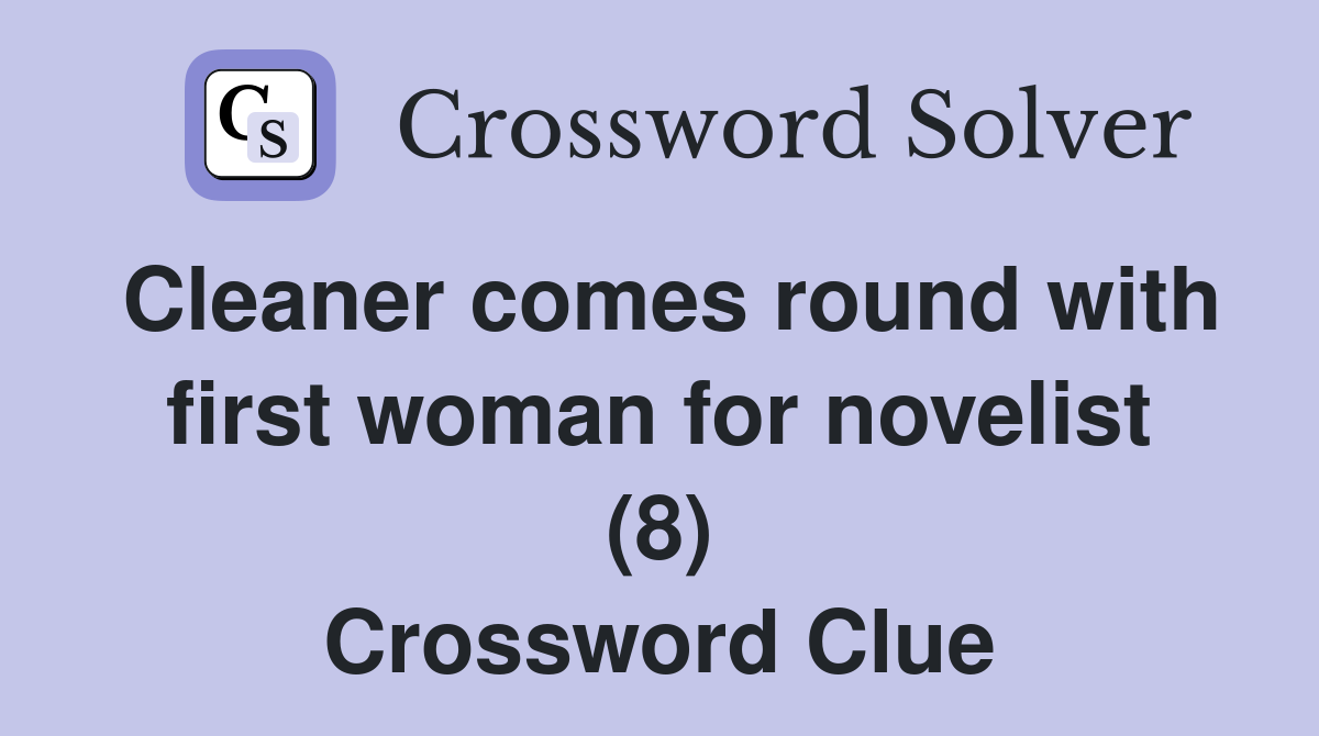 Cleaner comes round with first woman for novelist (8) - Crossword Clue